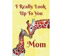 I really look up to you Mom: 6x9, 98-page, college-ruled notebook, journal, mother's day notebook, cute picture of giraffe and her baby