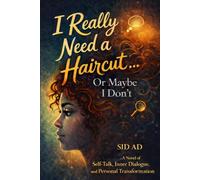 I Really Need a Haircut… Or Maybe I Don’t: A Novel of Self-Talk, Inner Dialogue, and Personal Transformation