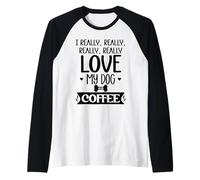 I Really Really Love My Dog and Coffee Mug,I Love My Dog Mom Camiseta Manga Raglan