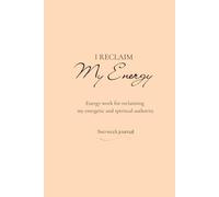 I Reclaim my Energy: Two Week Energy Work Journal for Reclaiming my Energetic and Spiritual Authority (Reclaim your Energy)
