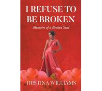I Refuse to be Broken: Memoirs of a Broken Soul