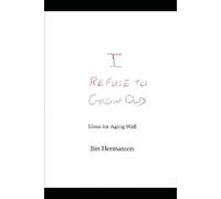 I Refuse To Grow Old: Ideas for Aging Well