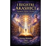 I Registri Akashici: Guarigione, Karma e Destino: Guida pratica, spirituale ed evolutiva per accedere alla conoscenza dell’anima
