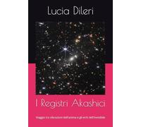 I Registri Akashici: Viaggio tra vibrazioni dell'anima e gli echi dell'invisibile (Il codice sacro prediluviano volume I. codice del cielo antico le scritture prediliviane Sirio archivi della luce)