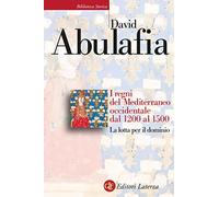 I regni del Mediterraneo occidentale dal 1200 al 1500. La lotta per il dominio (Biblioteca storica Laterza)