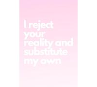 I Reject Your Reality And Substitute My Own: Funny Work Notebook