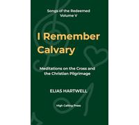 I Remember Calvary: Meditations on the Cross and the Christian Pilgrimage: 5 (Songs of the Redeemed)