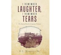 I Remember Laughter, I Remember Tears: The Story of Charlie Company, Vietnam
