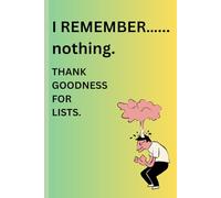 I REMEMBER..... nothing. Thank GOODNESS FOR LISTS.: Funny Gift Journal for Friends,Family and Coworkers