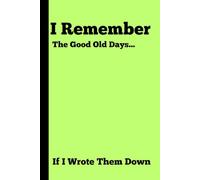 I remember the good old days... If i wrote them down: Funny Gift Notebook Journal, Gift For Seniors, Co-workers, Friends and Family, 120 Pages, 6x9 inches