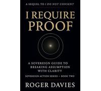 I Require Proof: A Sovereign Guide to Breaking Presumption and Exposing False Authority: 2 (Sovereign Action)
