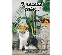 I Rescue Cats... And They Ignore Me Professionally: A Funny Lined Notebook for Cat Rescuers, Lovers & Foster Heroes