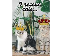 I Rescue Cats... And They Ignore Me Professionally: A Funny Lined Notebook for Cat Rescuers, Lovers & Foster Heroes