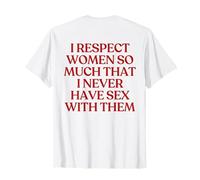 I Respect Women So Much That I Never Have Sex with Them Camiseta