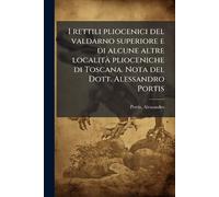 I rettili pliocenici del valdarno superiore e di alcune altre localitÃ plioceniche di Toscana. Nota del Dott. Alessandro Portis