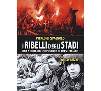 I ribelli degli stadi. Una storia del movimento ultras italiano (Odoya library)