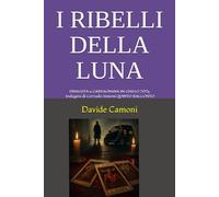 I RIBELLI DELLA LUNA: FINALISTA al Concorso Letterario GARFAGNANA IN GIALLO 2025 - Indagini di Corrado Simoni QUINTO RACCONTO (Le indagini di Corrado ... dell’ex Interpol e i misteri di Ferrara)