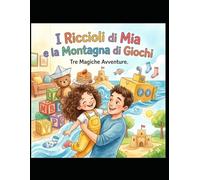 I Riccioli di Mia e la Montagna di Giochi: Tre Magiche Avventure da Leggere con Papà