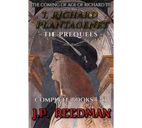 I, Richard Plantagenet, the Prequels Complete: The Coming of Age of Richard III: 1 (I, RICHARD PLANTAGENET: THE LIFE OF RICHARD III COMPLETE)