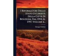I Riformatori Dello Stato Di LibertÃ Della CittÃ Di Bologna, Dal 1394 Al 1797, Volume 2...
