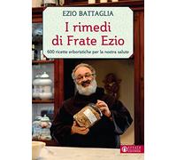 I rimedi di Frate Ezio. 600 ricette erboristiche per la nostra salute (Vivere in pienezza)