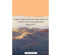 I Rise Above Doubt and Turn My Vision Into Unstoppable Reality - Inspirational Lined Notebook, 100 Pages: To fuel your ambition and elevate your mindset