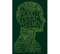 I, Robot: The Definitive Science Fiction Collection Featuring the Three Laws of Robotics