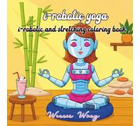 I-robotic yoga : I-robotic and stretching coloring book: A Fun Coloring Book for Adults and Teens, featuring bold, easy-to-color designs for Relaxation and Stress Relief (I-Robotic Collection)