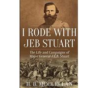 I Rode With Jeb Stuart: The Life And Campaigns Of Major General J. E. B. Stuart