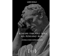 I Romani Parlano Male Ma Pensano Bene: Aforismi, Storie e Sorrisi De Strada
