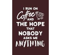 I Run on Coffee and the Hope that Nobody Asks me Anything: 6 x 9 Blank Lined Notebook Journal - Funny Work Gag Gift for Office Coworkers, Employees, ... with Funny Saying on Cover for Office Use