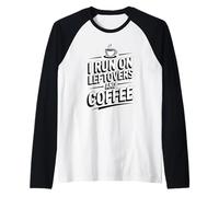 I Run On Leftovers and Coffee Camiseta Manga Raglan