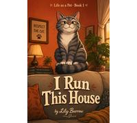 I Run This House: The Secret Life of a Cat - Told by the Cat (Life as a Pet)