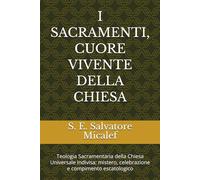 I SACRAMENTI, CUORE VIVENTE DELLA CHIESA: Teologia Sacramentaria della Chiesa Universale Indivisa: mistero, celebrazione e compimento escatologico