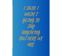 I Said I wouldn't Say Anything but Here We Are: Funny Gift Notebook for Friends and Family