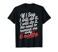 I Said I'll Do It No Need To Remind Me Every 6 Months ---- Camiseta