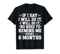 I Said I'll Do It No Need To Remind Me Every 6 Months ----- Camiseta