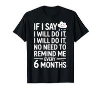 I Said I'll Do It No Need To Remind Me Every 6 Months ------ Camiseta