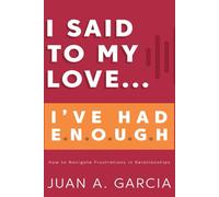 I Said to My Love...: ...I've Had E.N.O.U.G.H. - how to navigate frustrations in relationships