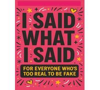 I Said What I Said: For Everyone Who’s Too Real to Be Fake