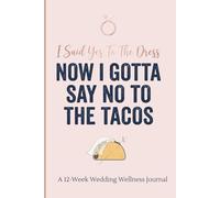I Said Yes To The Dress, Now I Gotta Say No To The Tacos.A 12-Week Wedding Wellness Journal For Brides: Habit Tracker & Fitness Log, Healthy Meal ... Resistance Self-Care, and Healthy Living