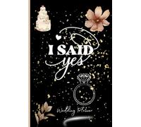 I said Yes!: Wedding planner, bride to be, notes, journals, engaged