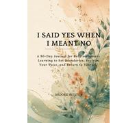 I Said Yes When I Meant No: A 90-Day Journal for People-Pleasers to Set Boundaries, Reclaim Your Voice, and Return to Yourself