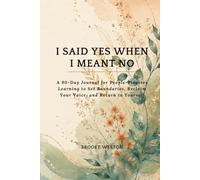 I Said Yes When I Meant No: A 90-Day Journal for People-Pleasers to Set Boundaries, Reclaim Your Voice, and Return to Yourself