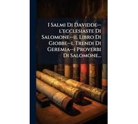 I Salmi Di Davidde--l'ecclesiaste Di Salomone--il Libro Di Giobbe--l Trendi Di Geremia--i Proverbi Di Salomone...