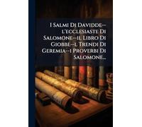 I Salmi Di Davidde--l'ecclesiaste Di Salomone--il Libro Di Giobbe--l Trendi Di Geremia--i Proverbi Di Salomone...