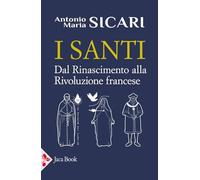 I santi. Dal Rinascimento alla Rivoluzione francese (I santi di Antonio Maria Sicari)