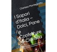 I Sapori d’Italia - Dolci, Pane e Confetture di Clarissa: Ricette italiane autentiche di dolci, pane e confetture da preparare in casa