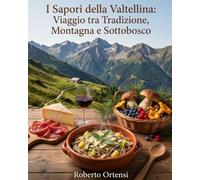 I Sapori della Valtellina: Viaggio tra Tradizione, Montagna e Sottobosco