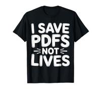 I Save PDFs Not Lives - Camiseta